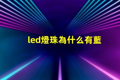 led燈珠為什么有藍光 led減藍光燈珠啥意思